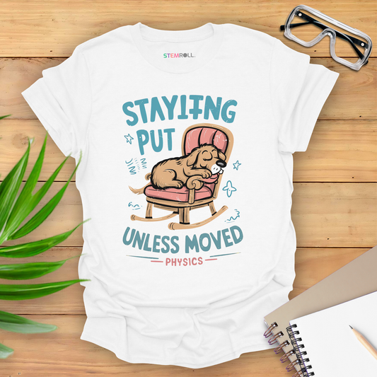 Staying Put Unless Moved T-shirt (Dog Version)